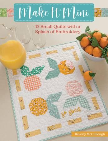 Make It Mini- 13 Small Quilts with a Splash of Embroidery